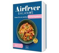 Airfryer Balance - Essen für ein starkes Immunsystem: 60 Rezepte für eine stabile Abwehr