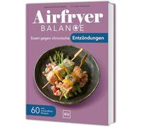 Airfryer Balance - Essen gegen chronische Entzündungen: 60 Rezepte mit zellschützenden Lebensmitteln