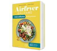 Airfryer Balance - Intervallfasten leicht gemacht: 60 Rezepte für entspanntes Abnehmen
