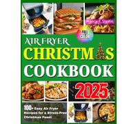Airfryer Christmas Cookbook: 100+ Easy Air Fryer Recipes for a Stress-FreeChristmas Feast, Perfect for Holiday GatheringsandMemorable Moments
