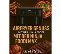 Airfryer Genuss mit der Ninja Foodi MAX Dual Zone: 120 Rezepte - knusprig, gesund und schnell aus der Heißluftfritteuse