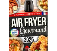 Airfryer Gourmand - L’Automne et l’Hiver à Table: Recettes simples et réconfortantes, aux saveurs de saison, pour réchauffer les cœurs et célébrer les fêtes en famille.