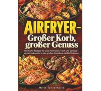Airfryer - Großer Korb, großer Genuss: Herzhafte Rezepte für zwei mit Fleisch, Fisch und Gemüse - einfach zubereitet in der großen Einzelkorb-Heißluftfritteuse
