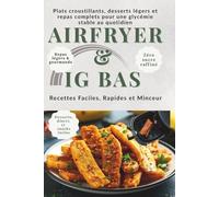 AIRFRYER & IG BAS Recettes Faciles, Rapides et Minceur: Plats croustillants, desserts légers et repas complets pour une glycémie stable au quotidien