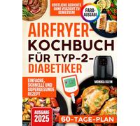 Airfryer-Kochbuch für Typ-2-Diabetiker: Einfache, schnelle und supergesunde Rezepte, um köstliche Gerichte ohne Verzicht zu genießen und den Blutzuckerspiegel stabil zu halten. Inkl. 60-Tage-Plan
