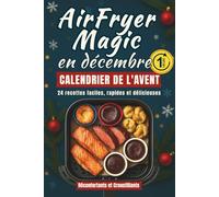 AirFryer Magic en décembre - Calendrier de l’Avent: Un livre de cuisine des fêtes avec 24 recettes faciles, rapides et délicieuses | Des plats ... pour le compte à rebours jusqu’à Noël