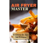 AirFryer Master - Freidora de Aire sin Errores: Domine su Freidora si aceite en 24 horas