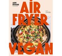 Airfryer Vegan - 100 recettes végétales faciles, rapides et économiques : apéros, plats, desserts et astuces pour maîtriser votre airfryer