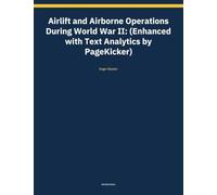 Airlift and Airborne Operations During World War II: (Enhanced with Text Analytics by PageKicker)