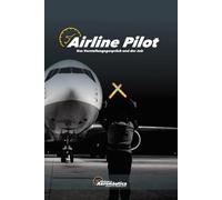 Airline Pilot. Das Vorstellungsgespräch und der Job: Studienführer zum Thema Luftfahrt. Pilotenhandbuch.Leitfaden für Pilotstudien
