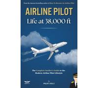 Airline Pilot: Life at 38,000 ft - The Complete Guide to Modern Pilot Life