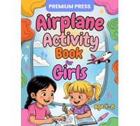 Airplane Activity Book for Girls Age 4-8 The Ultimate Travel Boredom Buster: Engaging Mazes, Coloring, Dot-to-Dots & Games to Boost Focus, Creativity ... and Entertained for Hours Without Screens