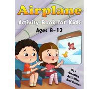 Airplane Activity Book For Kids Ages 8-12: Over 80 Fun Airplane Travel Activities And Games, Designed To Keep Kids Busy On Plane Rides During Long Flights