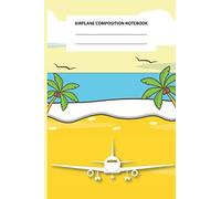 Airplane Composition Notebook: Discover An Awesome Airplane Heartbeat, Fighter Jets, Helicopters Composition Notebook For Kids Ages 4-12 And Toddlers Who Love Fighter Jets, Helicopters