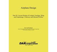 Airplane Design Part III: Layout Design of Cockpit, Fuselage, Wing and Empennage: Cutaways and Inboard Profiles (Volume 3) by Jan Roskam(2017-03-02)