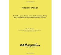 Airplane Design Part III: Layout Design of Cockpit, Fuselage, Wing and Empennage: Cutaways and Inboard Profiles
