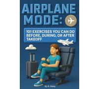 Airplane Mode: 101 Exercises You Can Do Before, During, Or After Takeoff