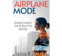Airplane Mode: Reclaiming Tranquility from the Noise of the Digital Age