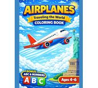 Airplanes Coloring Book for Kids Ages 4-6 with BONUS ABC Alphabet & Numbers: Traveling the World with Fun and Easy Airplane Coloring Pages for Kids