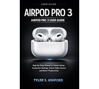 AIRPOD PRO 3 USER GUIDE: Step-by-Step Manual to Master Setup, Customize Settings, Unlock Hidden Features and Boost Productivity