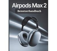 AirPods Max 2 Benutzerhandbuch: Eine einfache Schritt-für-Schritt-Anleitung zum Einrichten, zur Fehlerbehebung und zum Entdecken der verborgenen Funktionen Ihrer neuen Kopfhörer
