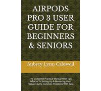 AIRPODS PRO 3 USER GUIDE FOR BEGINNERS & SENIORS: The Complete Practical Manual With Tips &Tricks To Setting Up & Mastering Your Features & Fix Common Problems With Ease
