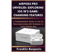 AIRPODS PRO UNVEILED: EXPLORING IOS 18'S GAME-CHANGING FEATURES: A Comprehensive Guide to the Six New Innovations iOS 18 brings to Your AirPods Pro