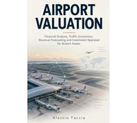 AIRPORT VALUATION: Financial Analysis, Traffic Economics, Revenue Forecasting and Investment Appraisal for Airport Assets
