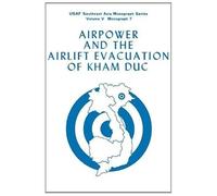 Airpower And The Evacuation Of Kham Duc (Usaf Southeast Asia Monograph Series Volume V, Monograph 7)