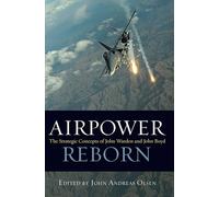 Airpower Reborn: The Strategic Concepts of John Warden and John Boyd