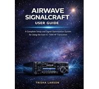 Airwave SignalCraft User Guide: A Complete Setup And Signal Optimization System For Using The Icom Ic-7300 With Clear Transmission Techniques And Real-World Performance Strategies For Radio Operators