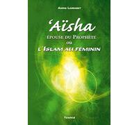 Aïsha épouse du prophète - Ou l'islam au féminin