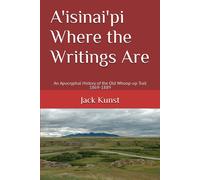 A'isinai'pi Where The Writings Are: An Apocryphal History Of The Old Whoop-Up Trail 1869-1889