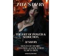 Aita’s Diary: The Art of Power & Seduction - January: Month of Desire, Control & Unfiltered Temptation
