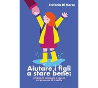 Aiutare i figli: emozioni, relazioni e scuola nel processo di crescita