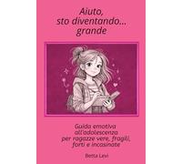 Aiuto, sto diventando...grande: Guida emotiva all'adolescenza per ragazze vere, fragili, forti e incasinate
