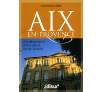 Aix-en-Provence - à la découverte d'une ville et de son histoire A la découverte d'une ville et de son histoire - Marie-Nicole Le Noël - Edisud - broché - Guide