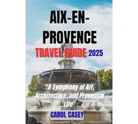 AIX-EN- PROVENCE TRAVEL GUIDE 2025: A Symphony of Art, Architecture, and Provençal Life