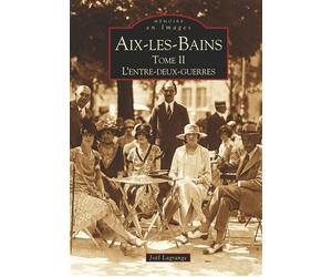 Aix-les-Bains - Tome II Tome 2 L'entre-deux-guerres - Joël Lagrange - Nouvelles Editions Sutton - broché - Beau livre