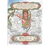 Aizen Myoo & Divine Deities: Sacred Affirmation Coloring Book: Manifest Your Dreams through Mindful Coloring and Buddhist Wisdom. Connect with Cosmic Energy in "Mori no Akari Series."