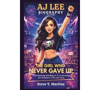 AJ Lee Biography for Kids: The Girl Who Never Gave Up - From Watching Wrestling on TV to Becoming the Champion of Her Own Story