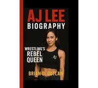 AJ LEE BIOGRAPHY: Wrestling's rebel queen - The Untold journey of a woman who made crazy her superpower