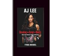 Aj Lee: Breaking the Script in Boots; Wrestling Without Asking Permission