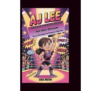AJ LEE: The Girl Who Fought for Her Dream - How a Wrestling Fan Became a Superstar
