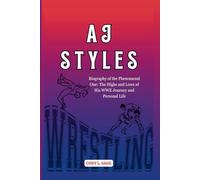 AJ STYLES: Biography of the Phenomenal One: The Highs and Lows of His WWE Journey and Personal Life