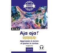 Aja aja ! - Apprendre à écrire et parler le coréen - A1/A2 Alphabet, écriture, vocabulaire, expressions - Yonghee Cho - Ellipses - broché - Méthode de langue