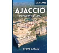 AJACCIO GUIDA DI VIAGGIO 2025-2026: Scopri la capitale della Corsica: le migliori spiagge, la storia napoleonica, il cibo locale e le gemme nascoste nel 2025-2026
