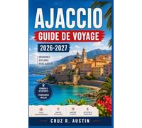 AJACCIO GUIDE DE VOYAGE 2026-2027: Préparez votre escapade en Corse : où séjourner, quoi manger et comment rejoindre les plages, les villages de montagne et la citadelle génoise de l’île