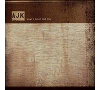 Ajk - What's Good for You