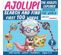 AJOLUPI the Axolotl Explorer: Bilingual Search and Find · First 100 Words in English and Spanish: Discover the World · Busca y Encuentra · Where is AJOLUPI? · Ages 2-5